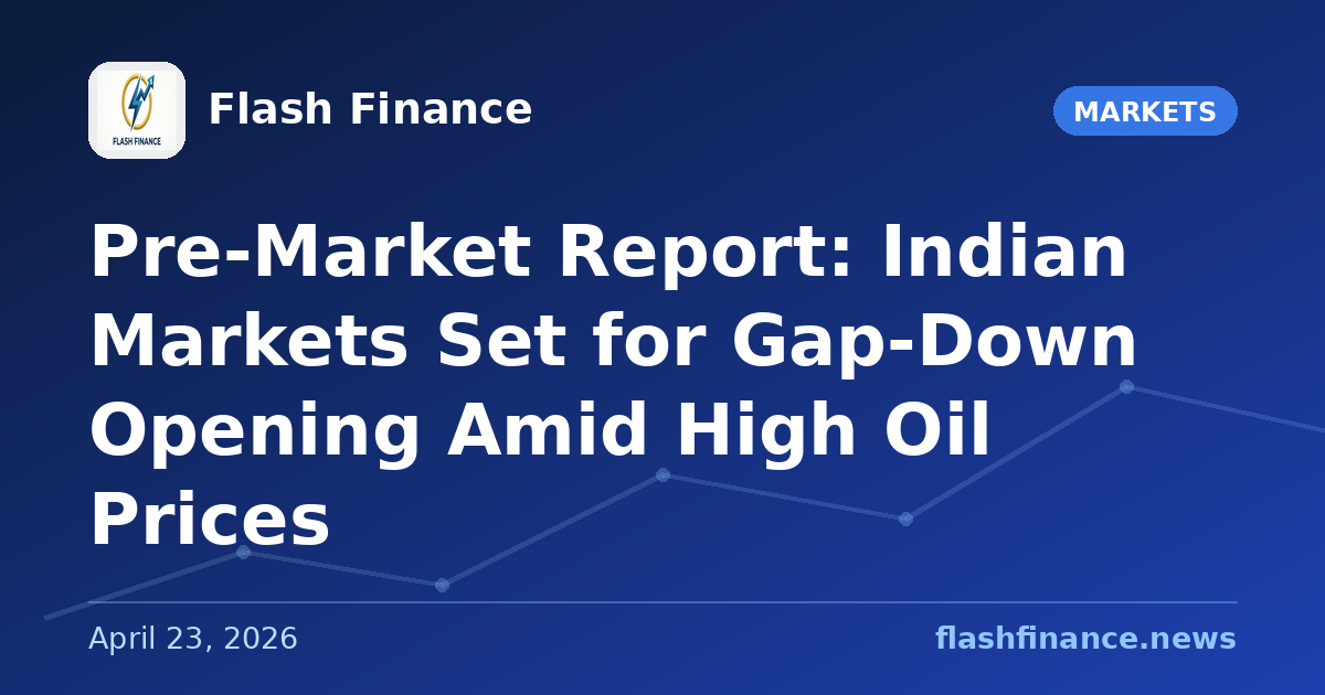 Pre-Market Report: Indian Markets Set for Gap-Down Opening Amid High Oil Prices