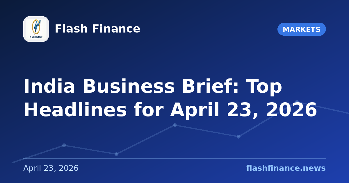 📰 India Business Brief: Top Headlines for April 23, 2026
