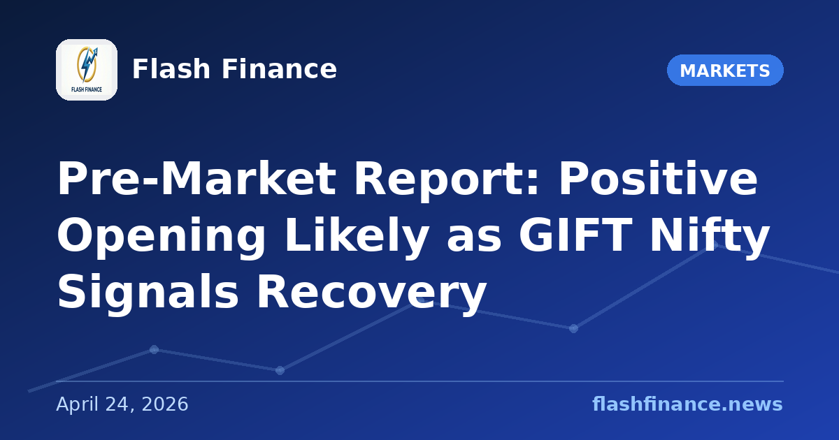 Pre-Market Report: Positive Opening Likely as GIFT Nifty Signals Recovery