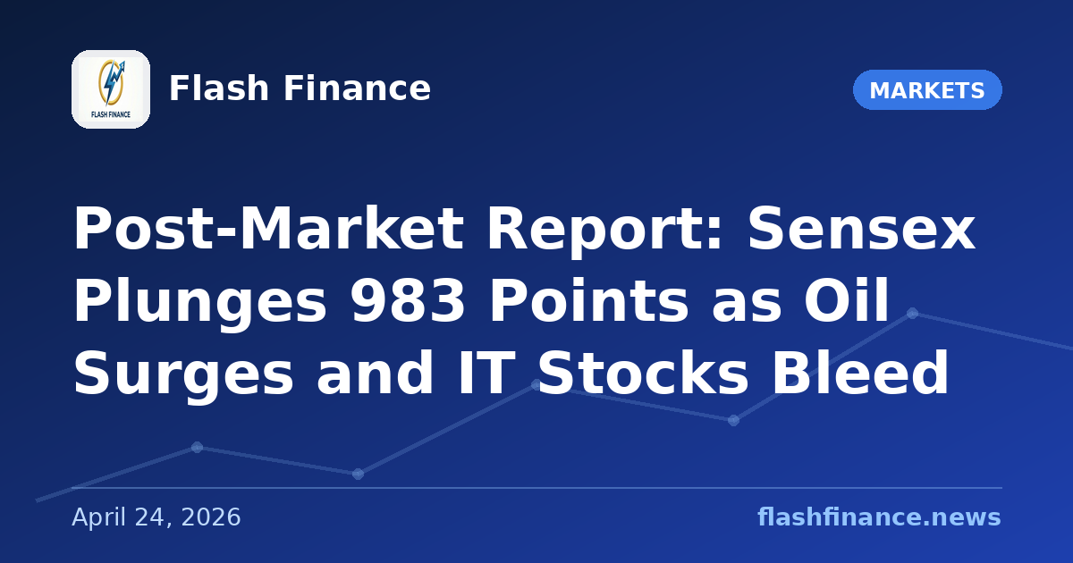 Post-Market Report: Sensex Plunges 983 Points as Oil Surges and IT Stocks Bleed