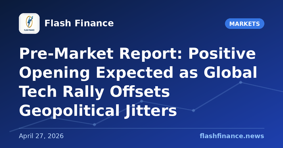 Pre-Market Report: Positive Opening Expected as Global Tech Rally Offsets Geopolitical Jitters