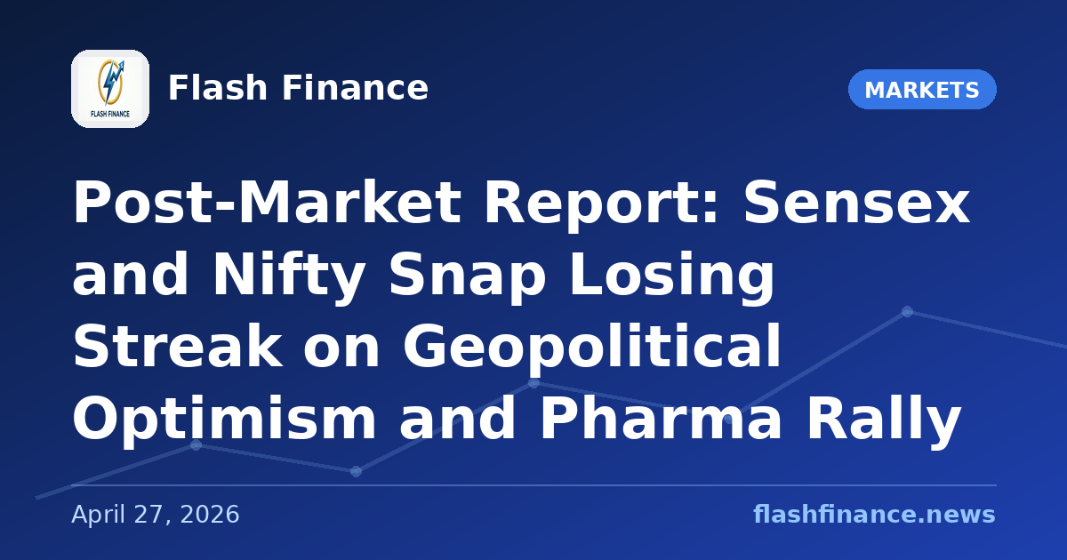 Post-Market Report: Sensex and Nifty Snap Losing Streak on Geopolitical Optimism and Pharma Rally