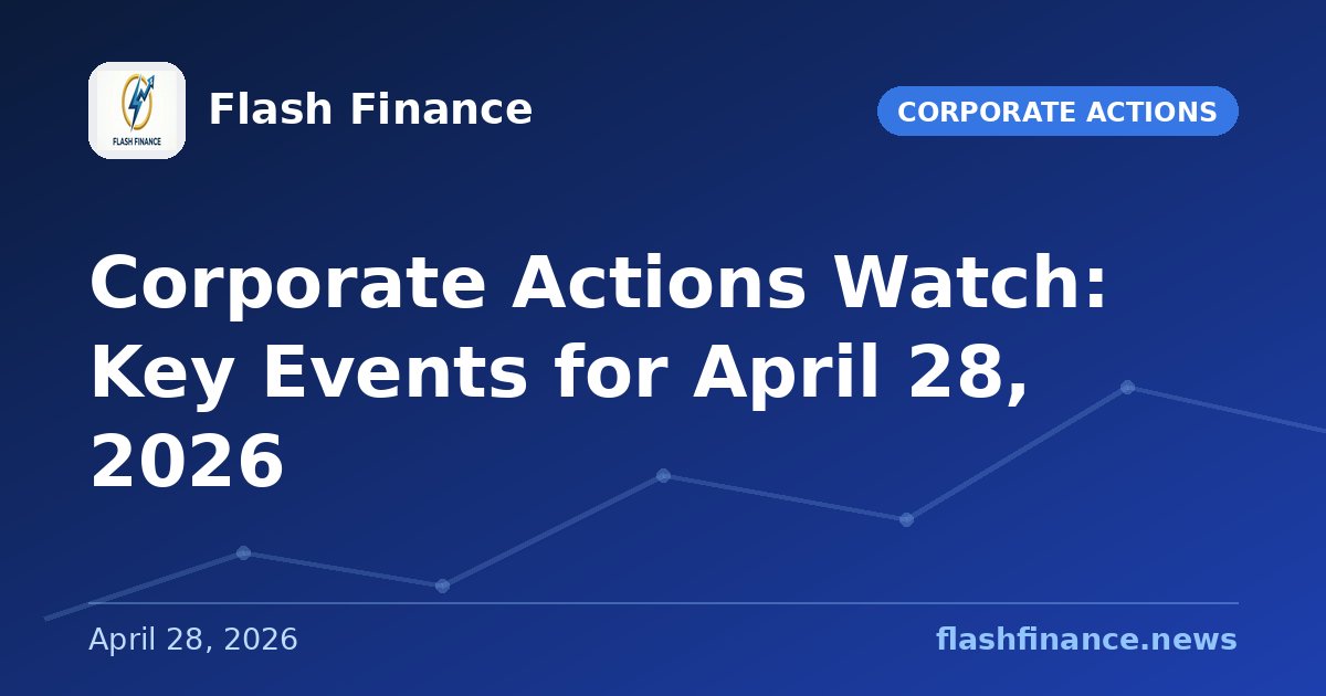 Corporate Actions Watch: Key Events for April 28, 2026