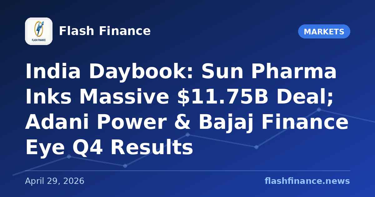 🇮🇳 India Daybook: Sun Pharma Inks Massive $11.75B Deal; Adani Power & Bajaj Finance Eye Q4 Results