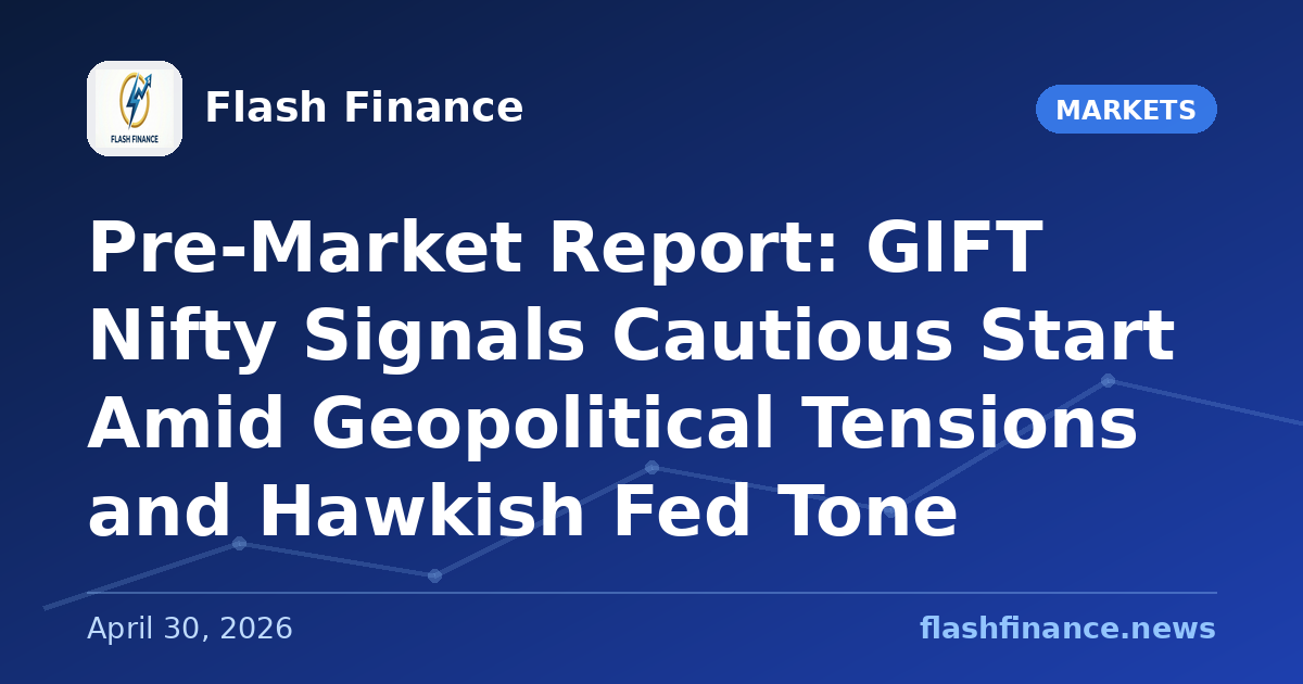 Pre-Market Report: GIFT Nifty Signals Cautious Start Amid Geopolitical Tensions and Hawkish Fed Tone