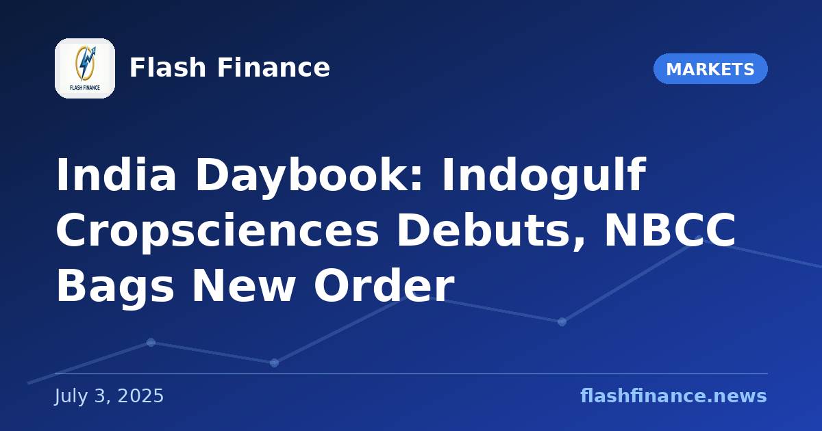 🇮🇳 India Daybook: Indogulf Cropsciences Debuts, NBCC Bags New Order