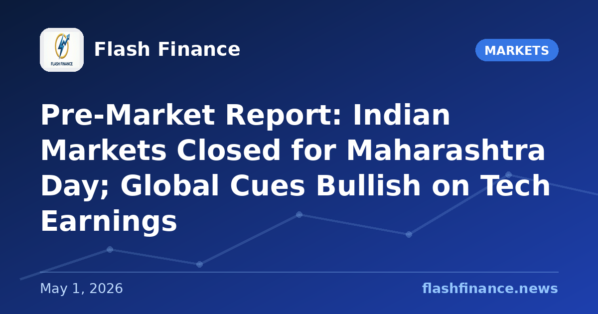Pre-Market Report: Indian Markets Closed for Maharashtra Day; Global Cues Bullish on Tech Earnings