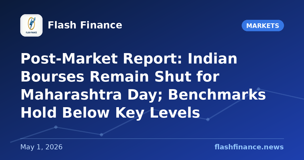 Post-Market Report: Indian Bourses Remain Shut for Maharashtra Day; Benchmarks Hold Below Key Levels