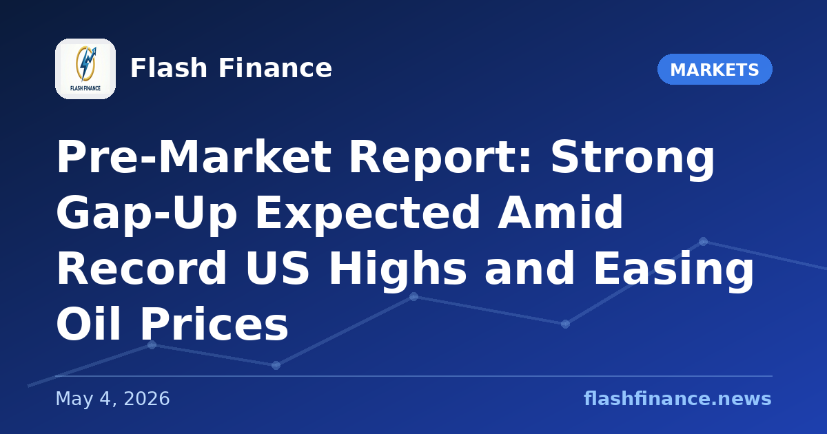 Pre-Market Report: Strong Gap-Up Expected Amid Record US Highs and Easing Oil Prices