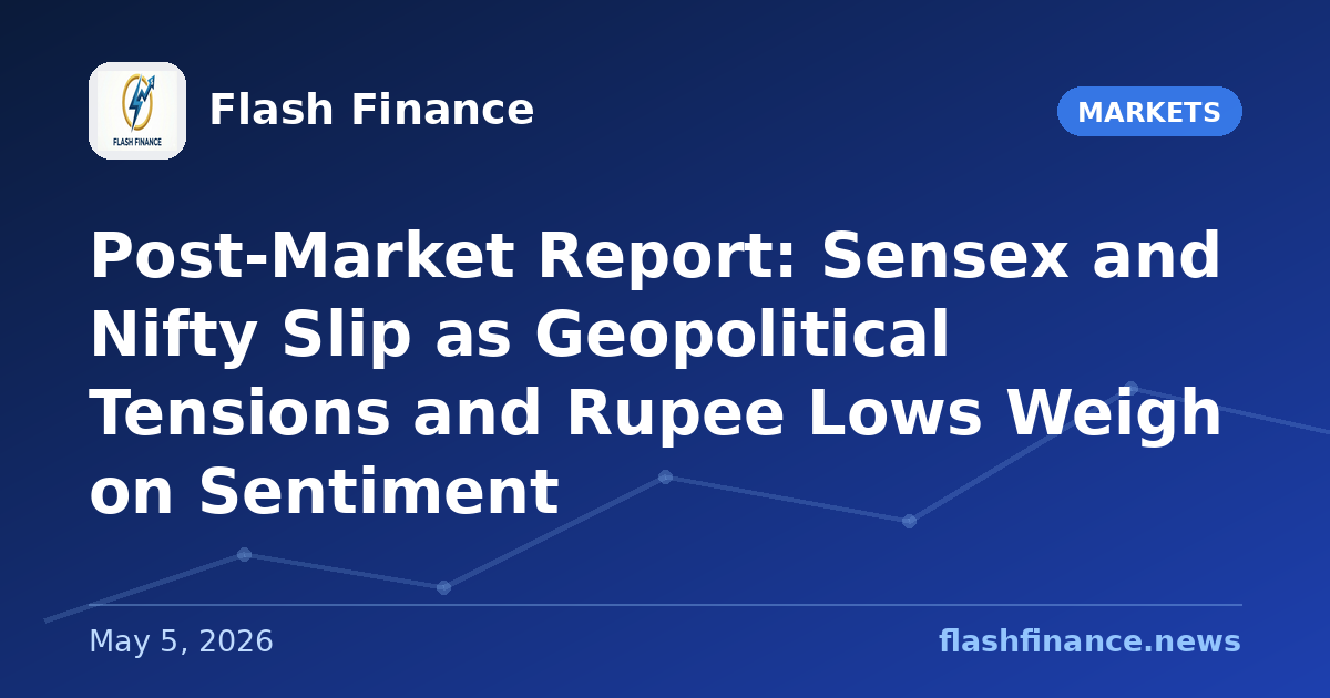 Post-Market Report: Sensex and Nifty Slip as Geopolitical Tensions and Rupee Lows Weigh on Sentiment