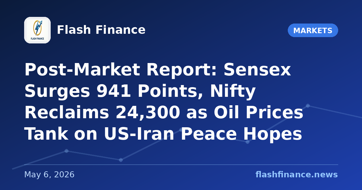 Post-Market Report: Sensex Surges 941 Points, Nifty Reclaims 24,300 as Oil Prices Tank on US-Iran Peace Hopes
