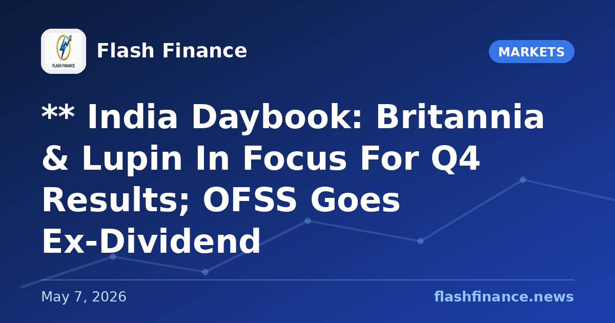 ** 🇮🇳 India Daybook: Britannia & Lupin In Focus For Q4 Results; OFSS Goes Ex-Dividend