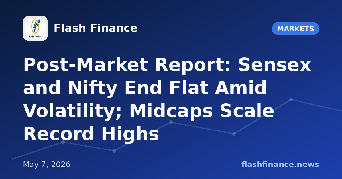 Post-Market Report: Sensex and Nifty End Flat Amid Volatility; Midcaps Scale Record Highs