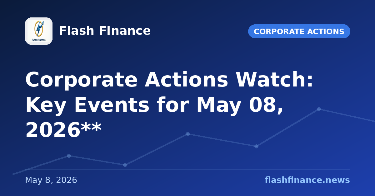 Corporate Actions Watch: Key Events for May 08, 2026**