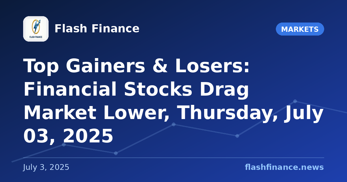 Top Gainers & Losers: Financial Stocks Drag Market Lower, Thursday, July 03, 2025