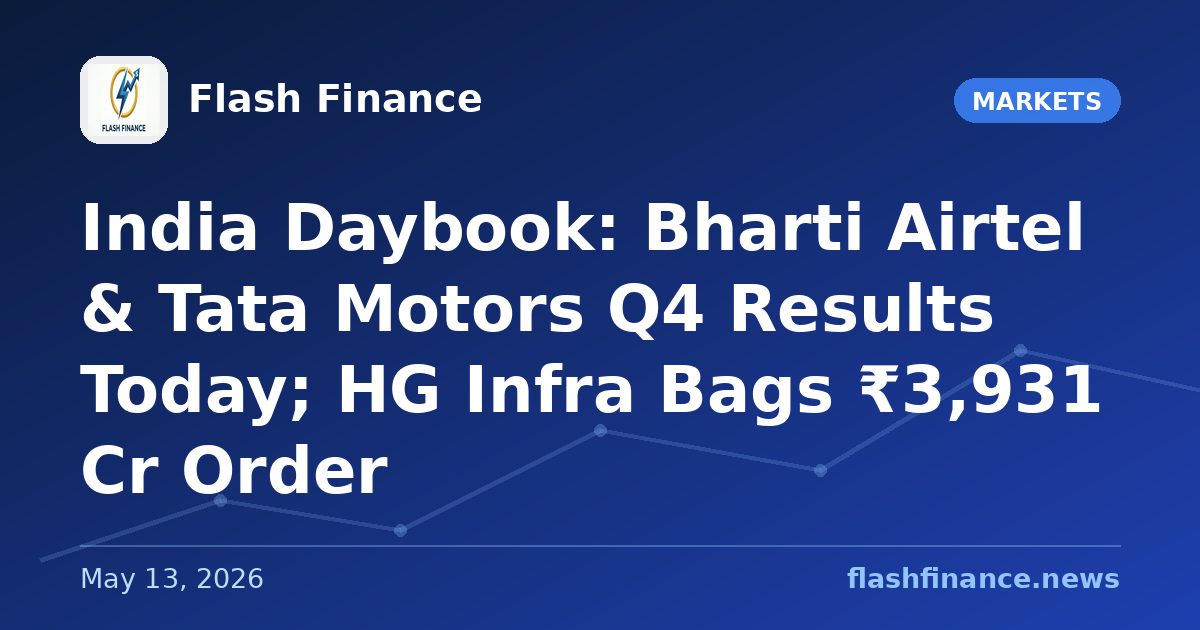 🇮🇳 India Daybook: Bharti Airtel & Tata Motors Q4 Results Today; HG Infra Bags ₹3,931 Cr Order