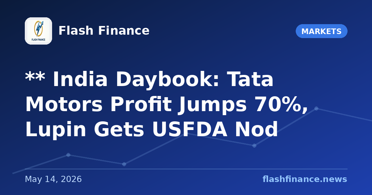 ** 🇮🇳 India Daybook: Tata Motors Profit Jumps 70%, Lupin Gets USFDA Nod