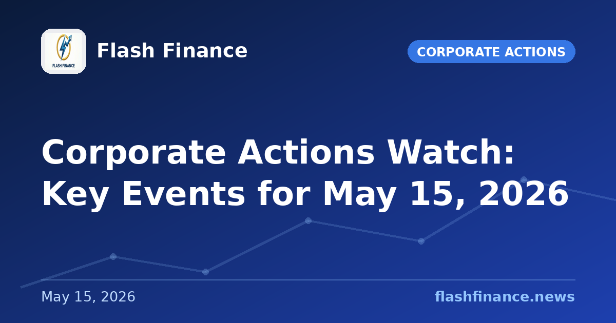 Corporate Actions Watch: Key Events for May 15, 2026