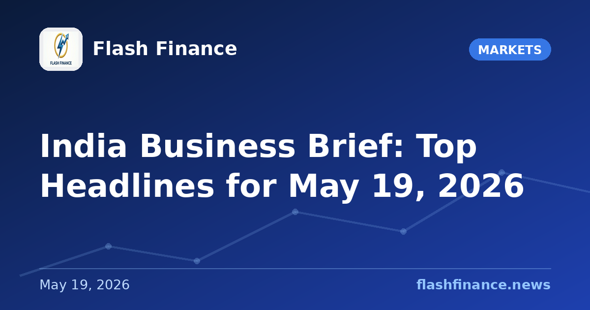 📰 India Business Brief: Top Headlines for May 19, 2026