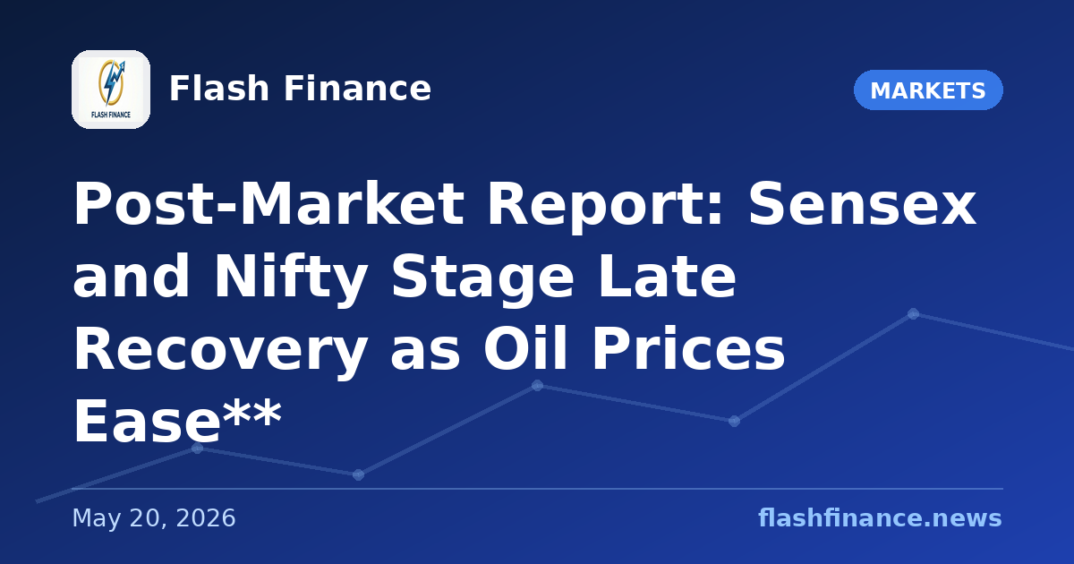Post-Market Report: Sensex and Nifty Stage Late Recovery as Oil Prices Ease**