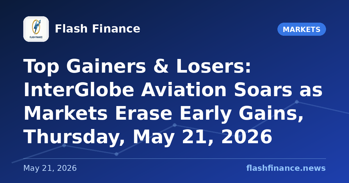 Top Gainers & Losers: InterGlobe Aviation Soars as Markets Erase Early Gains, Thursday, May 21, 2026