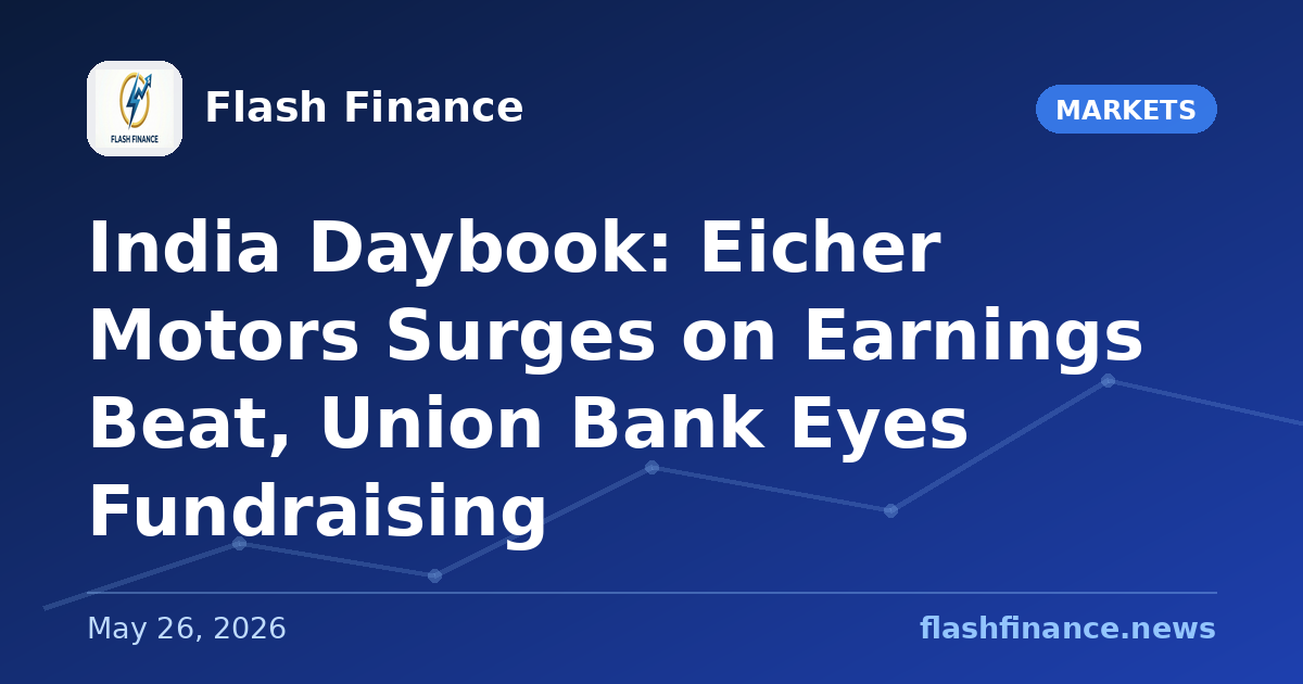 🇮🇳 India Daybook: Eicher Motors Surges on Earnings Beat, Union Bank Eyes Fundraising