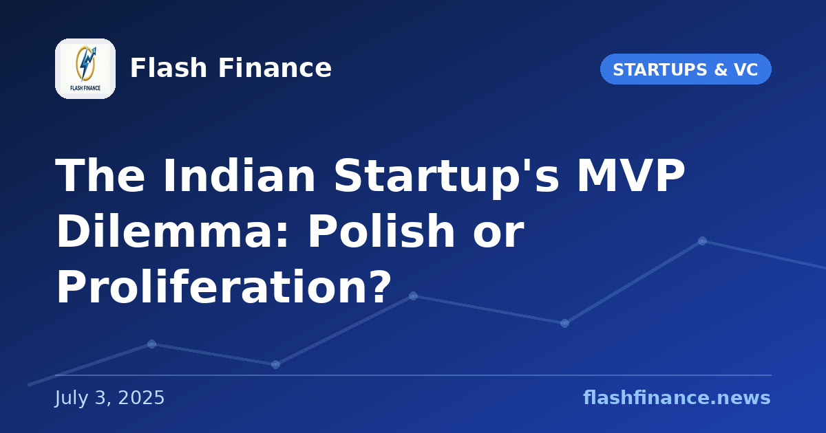 The Indian Startup's MVP Dilemma: Polish or Proliferation?