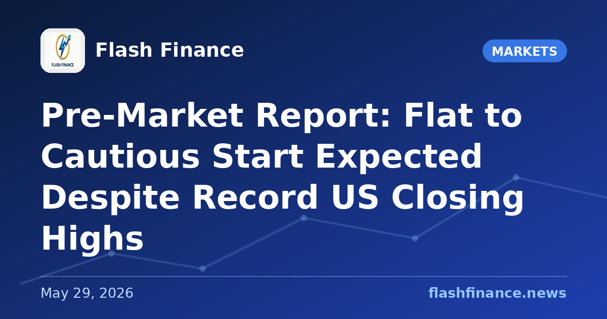 Pre-Market Report: Flat to Cautious Start Expected Despite Record US Closing Highs