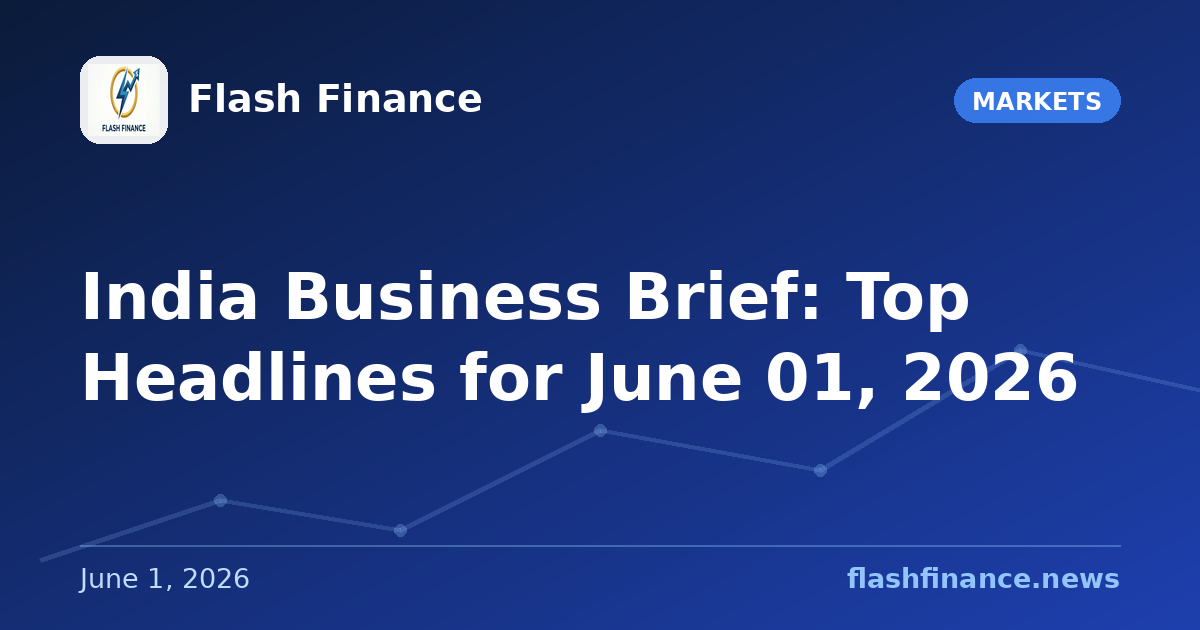 📰 India Business Brief: Top Headlines for June 01, 2026