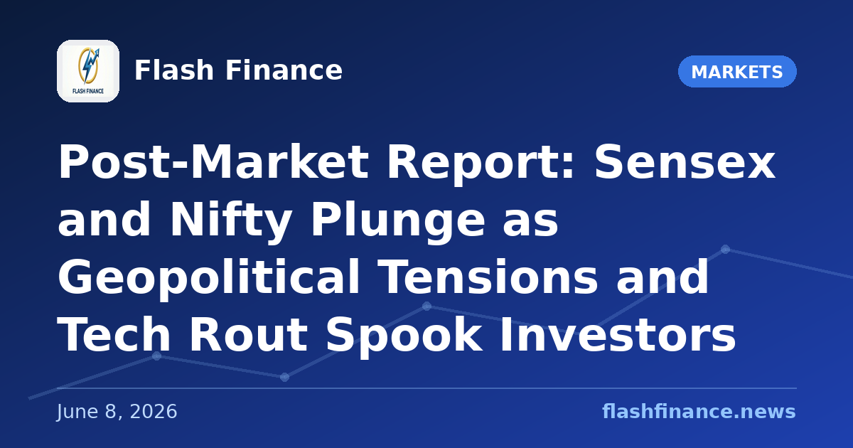 Post-Market Report: Sensex and Nifty Plunge as Geopolitical Tensions and Tech Rout Spook Investors