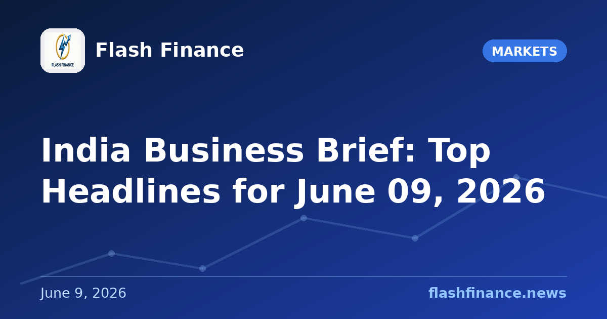 📰 India Business Brief: Top Headlines for June 09, 2026