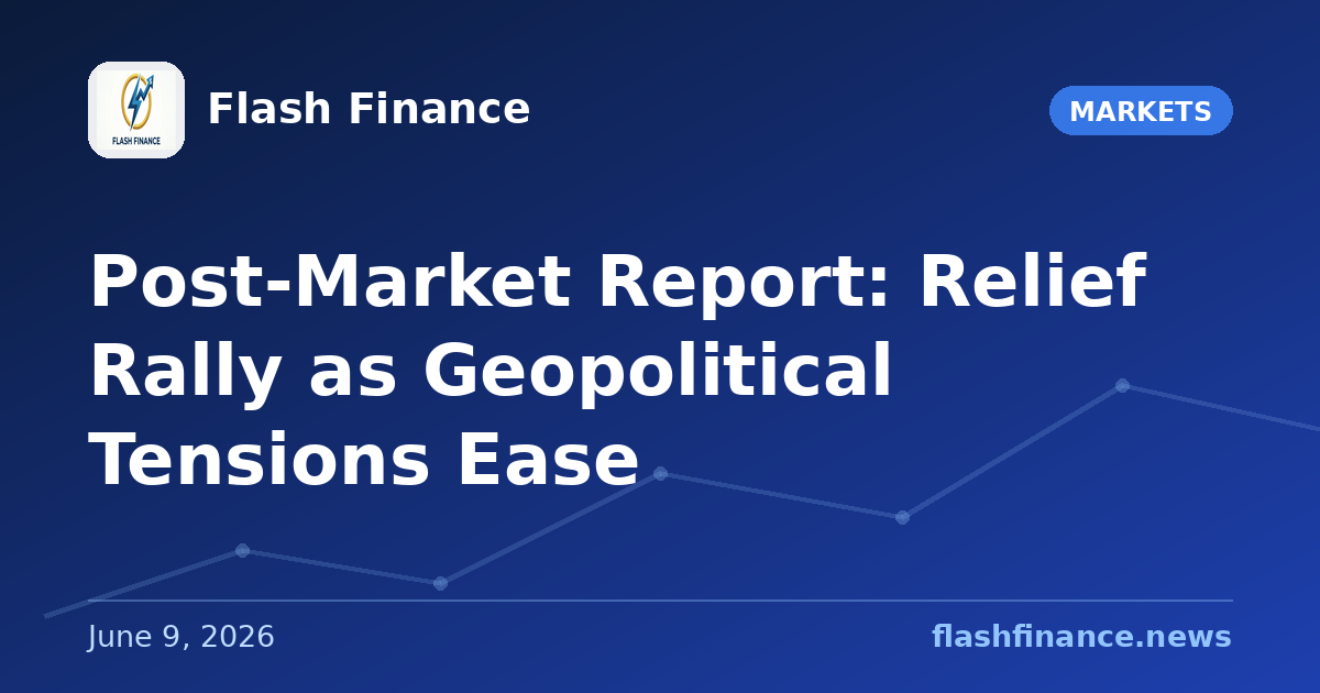 Post-Market Report: Relief Rally as Geopolitical Tensions Ease