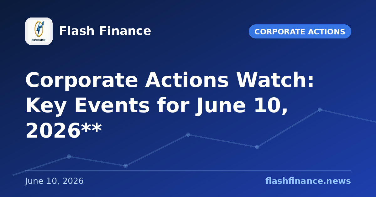 Corporate Actions Watch: Key Events for June 10, 2026**
