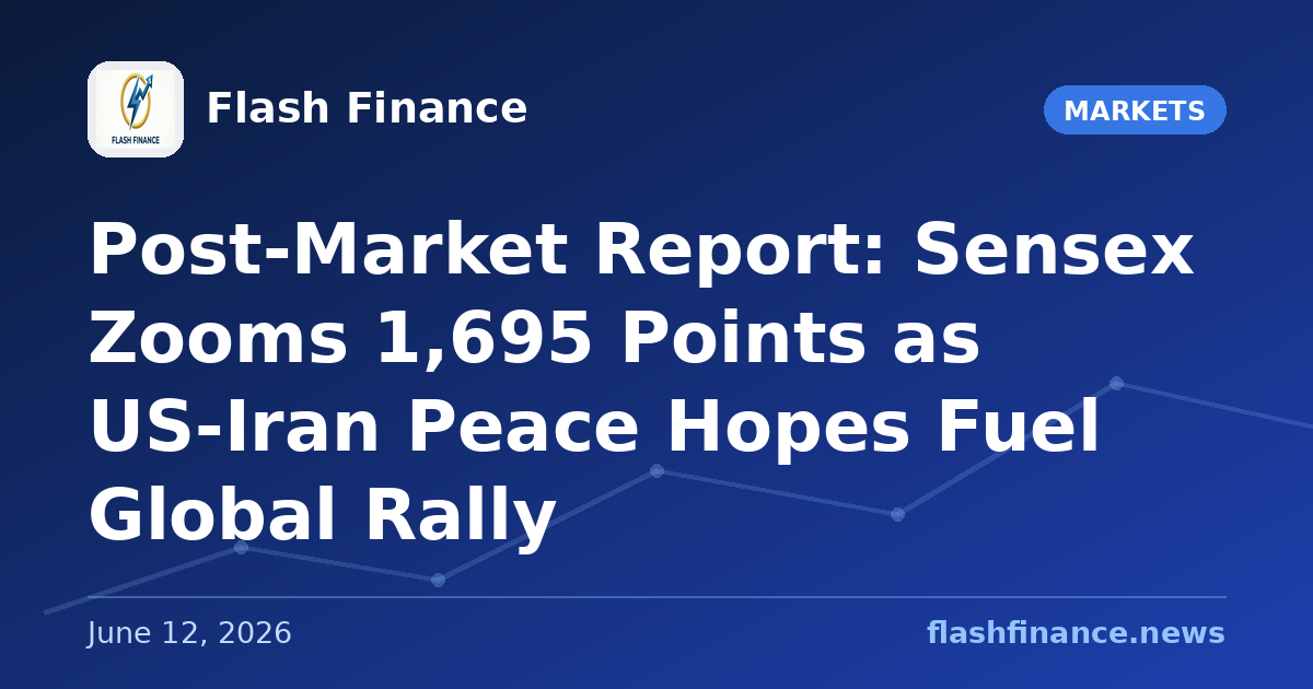 Post-Market Report: Sensex Zooms 1,695 Points as US-Iran Peace Hopes Fuel Global Rally