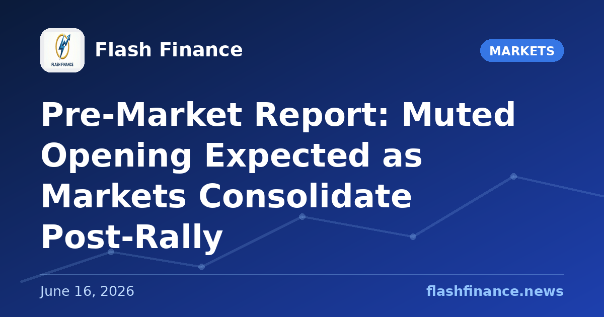 Pre-Market Report: Muted Opening Expected as Markets Consolidate Post-Rally