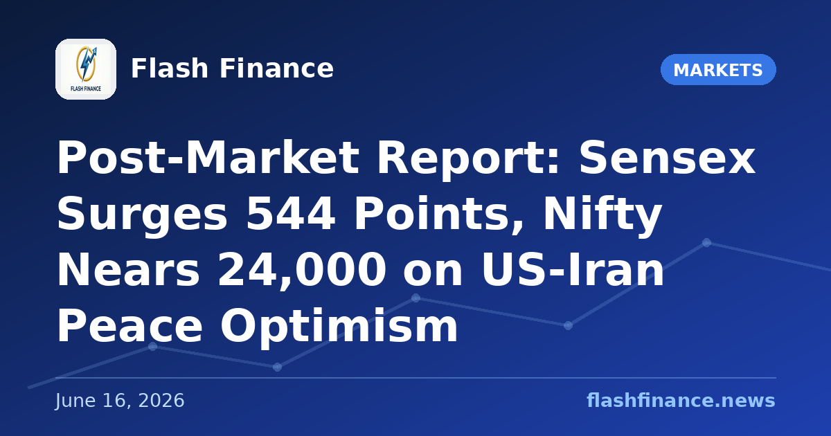 Post-Market Report: Sensex Surges 544 Points, Nifty Nears 24,000 on US-Iran Peace Optimism
