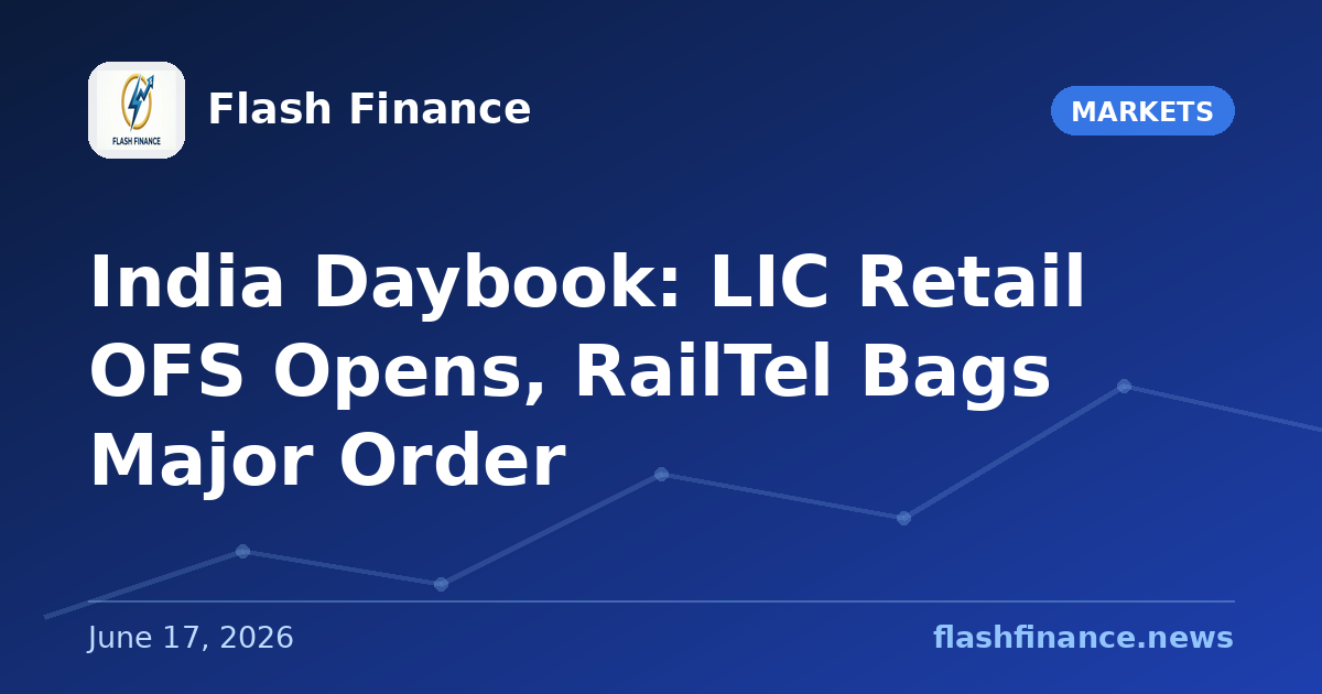 🇮🇳 India Daybook: LIC Retail OFS Opens, RailTel Bags Major Order