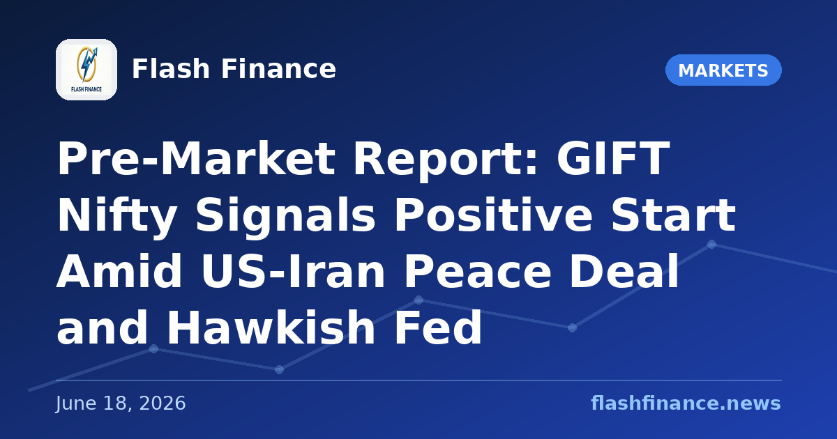 Pre-Market Report: GIFT Nifty Signals Positive Start Amid US-Iran Peace Deal and Hawkish Fed