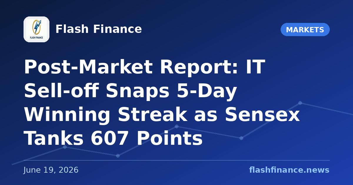 Post-Market Report: IT Sell-off Snaps 5-Day Winning Streak as Sensex Tanks 607 Points