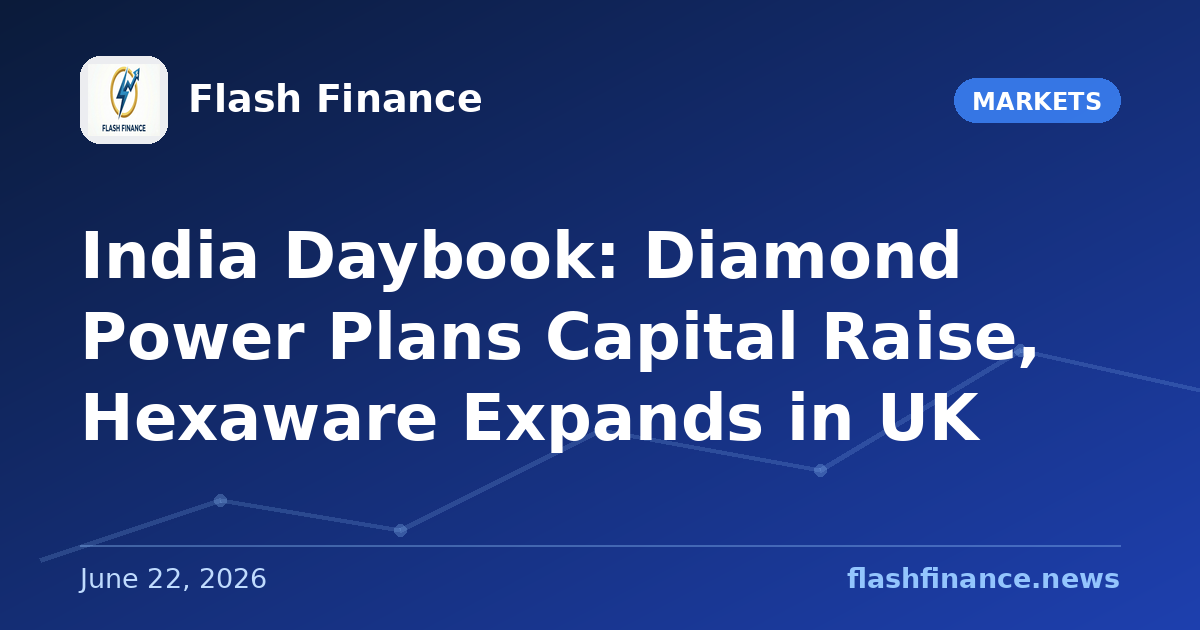 🇮🇳 India Daybook: Diamond Power Plans Capital Raise, Hexaware Expands in UK