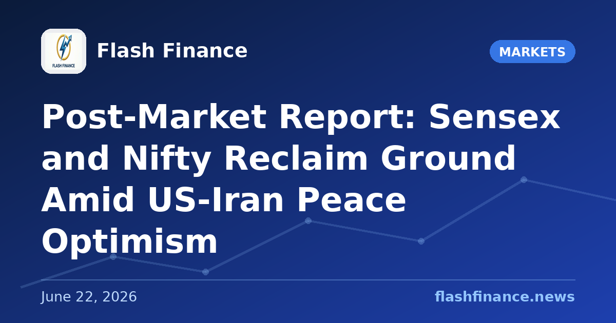 Post-Market Report: Sensex and Nifty Reclaim Ground Amid US-Iran Peace Optimism