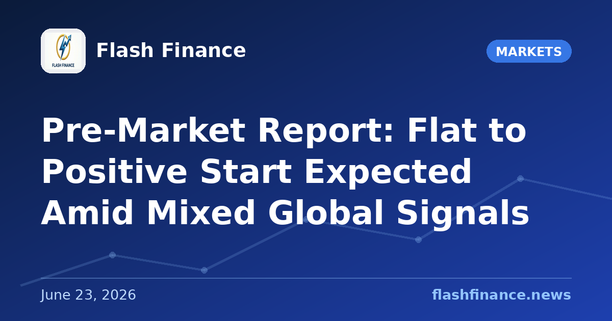 Pre-Market Report: Flat to Positive Start Expected Amid Mixed Global Signals