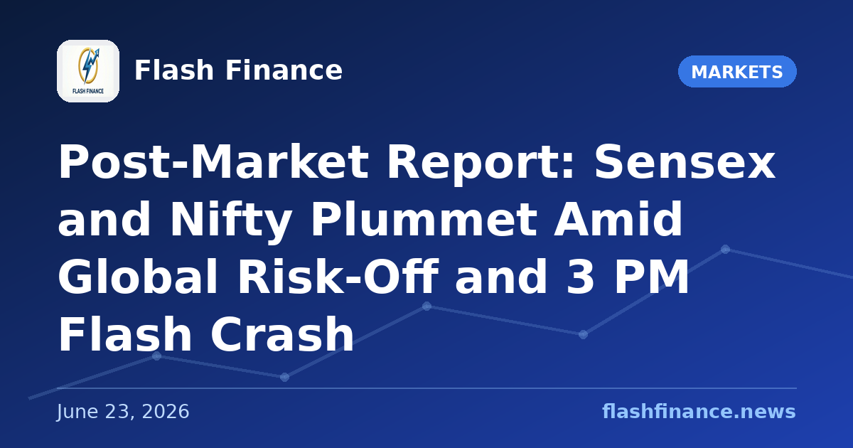 Post-Market Report: Sensex and Nifty Plummet Amid Global Risk-Off and 3 PM Flash Crash