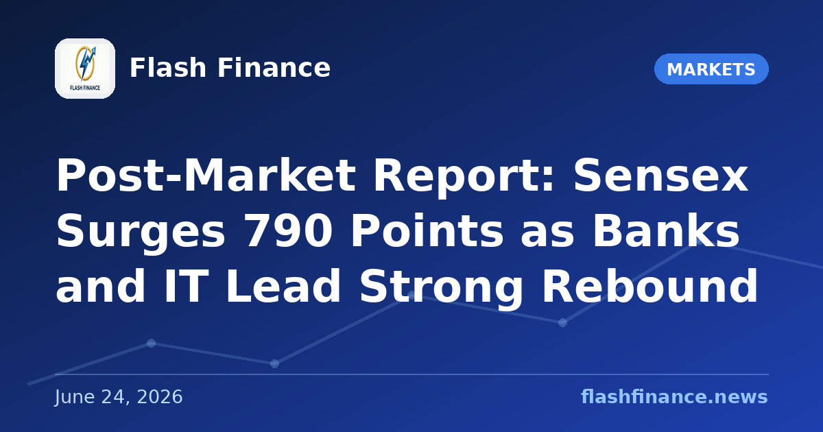 Post-Market Report: Sensex Surges 790 Points as Banks and IT Lead Strong Rebound