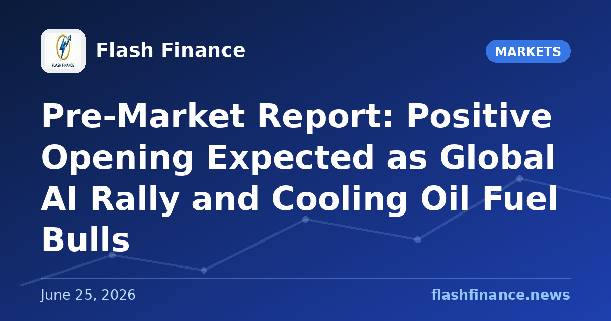 Pre-Market Report: Positive Opening Expected as Global AI Rally and Cooling Oil Fuel Bulls