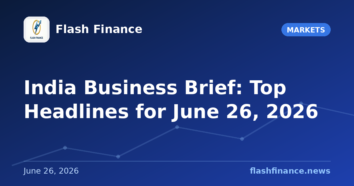 📰 India Business Brief: Top Headlines for June 26, 2026