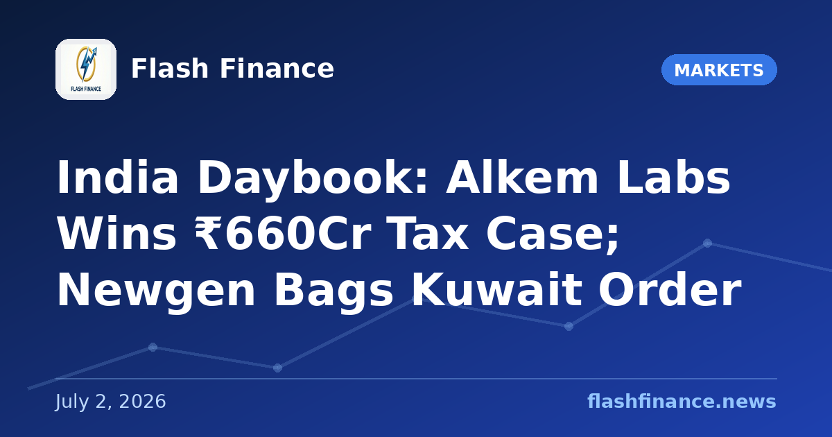 🇮🇳 India Daybook: Alkem Labs Wins ₹660Cr Tax Case; Newgen Bags Kuwait Order