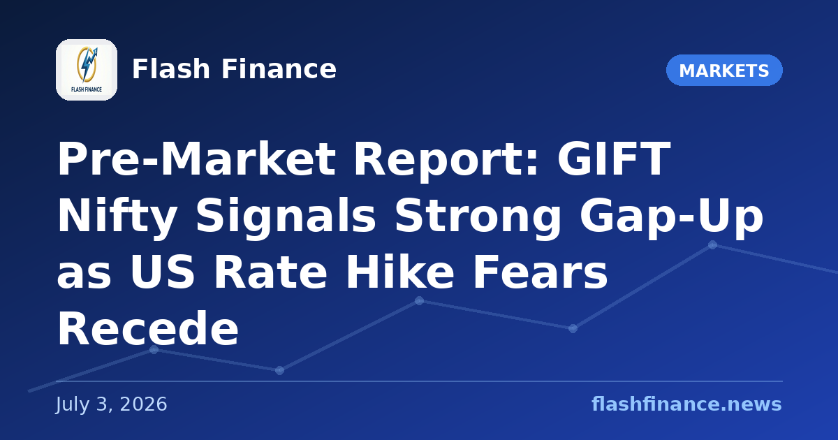 Pre-Market Report: GIFT Nifty Signals Strong Gap-Up as US Rate Hike Fears Recede