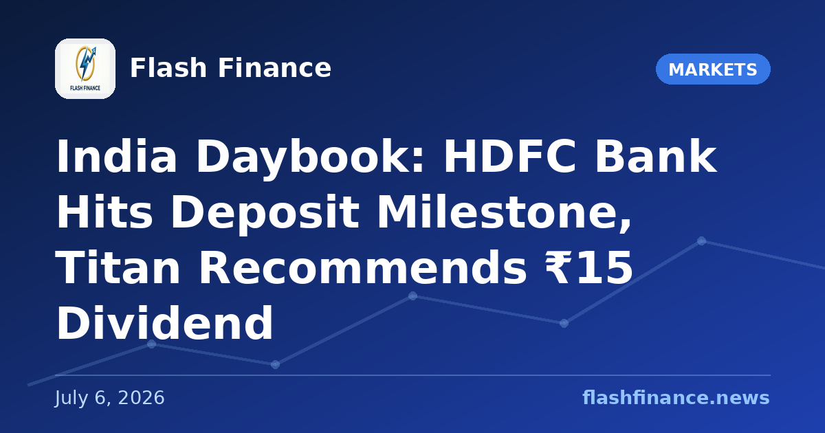 🇮🇳 India Daybook: HDFC Bank Hits Deposit Milestone, Titan Recommends ₹15 Dividend