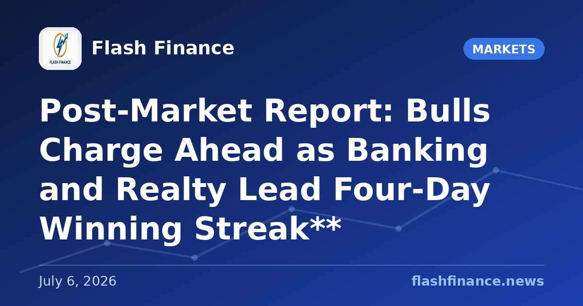 Post-Market Report: Bulls Charge Ahead as Banking and Realty Lead Four-Day Winning Streak**
